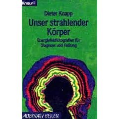 Unser strahlender K�rper. Energiefeldfotografien f�r Diagnose und Heilung.