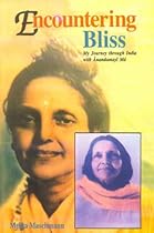Encountering Bliss: My Journey through India with Anandamayi Ma Encountering Bliss: My Journey through India with Anandamayi Ma
