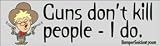 Guns don't kill people, I do - funny bumper stickers (Large 14x4 inches)