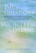 Big Questions, Worthy Dreams: Mentoring Young Adults in Their Search for Meaning, Purpose, and Faith