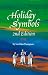 Holiday Symbols: Guide to the Legend and Lore Behind the People, Places, Food, Animals, and Other Symbols Associated With Holidays and Holy Days, Feasts and Fasts, and