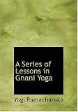 A Series of Lessons in Gnani Yoga (Large Print Edition)