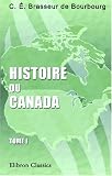 Histoire du Canada, de son église et de ses missions depuis la découverte de lAmérique jusquà nos jours: Écrite sur des documents inédits compulsés ... larchevêché et de la ville de Québec. Tome 1