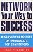 Network Your Way to Success: Discover the Secrets of the World's Top Connectors