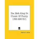 The Shih King or Classic of Poetry 1700-600 B.c. book cover