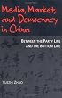 Media, Market, and Democracy in China: Between the Party Line and the Bottom Line (History of Communication)
