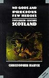 No Gods and Precious Few Heroes: Twentieth-century Scotland (New History of Scotland): Twentieth-century Scotland (New History of Scotland)
