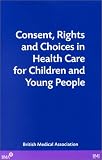 Consent, Rights and Choices in Health Care for Children and Young