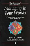Managing in Four Worlds: From Competition to Co-Creation (Developmental Management)