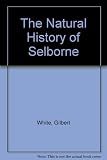 The natural history and antiquities of Selborne in the county of Southampton : to which are added, The naturalist's calendar; Observations on various parts of nature; and poems