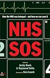NHS SOS: How the NHS Was Betrayed - and How We Can Save It