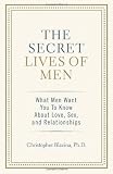 The Secret Lives of Men: What Men Want You to Know About Love, Sex, and Relationships The Secret Lives of Men: What Men Want You to Know About Love, Sex, and Relationships