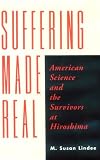 Suffering Made Real: American Science and the Survivors at Hiroshima