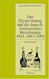 Der Élysée-Vertrag und die deutsch-franz�sischen Beziehungen 1945 - 1963 - 2003