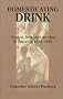 Domesticating Drink: Women, Men, and Alcohol in America, 1870-1940 (Gender Relations in the American Experience)