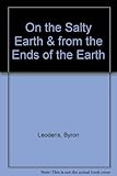 On the salty earth : and, From the ends of the e arth [i.e. earth]
