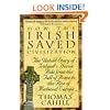 How the Irish Saved Civilization: The Untold Story of Ireland's Heroic Role from the Fall of Rome to the Rise of Medieval Europe