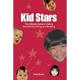 Kid Stars: The Ultimate Guide to Getting Your Kid into Acting and Modeling by Kate Burke