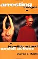 Arresting Images: Impolitic Art and Uncivil Actions