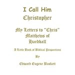 I Call Him Christopher: My Letters to Chris Matthews of Hardball book cover