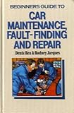 Beginner's guide to car maintenance : fault-finding and repair