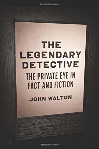 The Legendary Detective: The Private Eye in Fact and Fiction by John Walton (2015-11-10)
