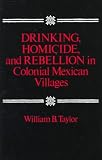 Drinking, Homicide, and Rebellion in Colonial Mexican Villages