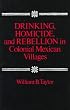 Drinking, Homicide, and Rebellion in Colonial Mexican Villages