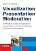 Visualization, Presentation, Moderation: A Practical Guide to successful presentation and the facilitation of Business Processes
