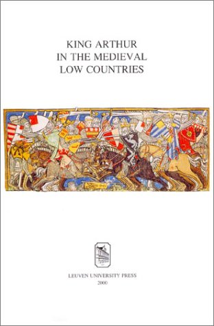 King Arthur in the Medieval Low Countries (Mediaevalia Lovaniensia Series I/Studia, 28)