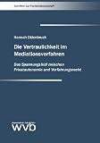 Die Vertraulichkeit im Mediationsverfahren: Das Spannungsfeld zwischen Privatautonomie und Verfahrensrecht