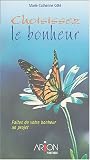 Choisissez le bonheur : Faites de votre bonheur un projet