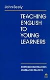 Teaching English to young learners : a handbook for teachers and teacher trainees