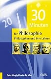 30 Minuten f&uuml;r Philosophie - Philosophen und ihre Lehren: Einblick - &Uuml;berblick - Durchblick - Peter Heigl, Maria de Silva
