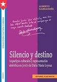 Silencio Y Destino. Arquetipos Culturales Y Representación Simbólica En Jardín De Dulce Maria Loynaz. (COLECCIÓN CULTURA CUBANA)