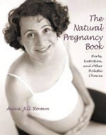 The Natural Pregnancy Book: Herbs, Nutrition and Other Holistic Choices
