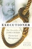 Executioner : the chronicles of James Berry, Victorian hangman