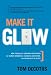 Tom Decotiis: Make It Glow: How to Build a Company Reputation for Human Goodness, Flawless Execution, and Being Best-in-class