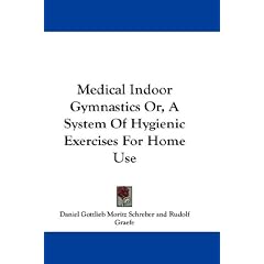 Medical Indoor Gymnastics Or, A System Of Hygienic Exercises For Home Use