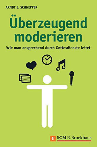 Überzeugend moderieren: Wie man ansprechend durch Gottesdienste leitet (German Edition)