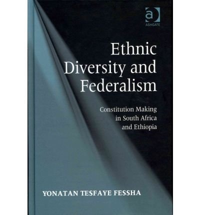 [(Ethnic Diversity and Federalism: Constitution Making in South Africa and Ethiopia )] [Author: Yonatan Tesfaye Fessha] [Jan-2011]