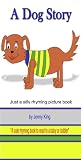 A Dog Story. Just A silly rhyming picture book.