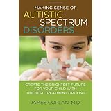 Making Sense of Autistic Spectrum Disorders: Create the Brightest Future for Your Child with the Best Treatment Options