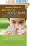 Making Sense of Autistic Spectrum Disorders: Create the Brightest Future for Your Child with the Best Treatment Options