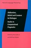 Abduction, Belief and Context in Dialogue: Studies in Computational Pragmatics (Natural Language Processing)