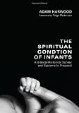 The Spiritual Condition of Infants: A Biblical-Historical Survey and Systematic Proposal