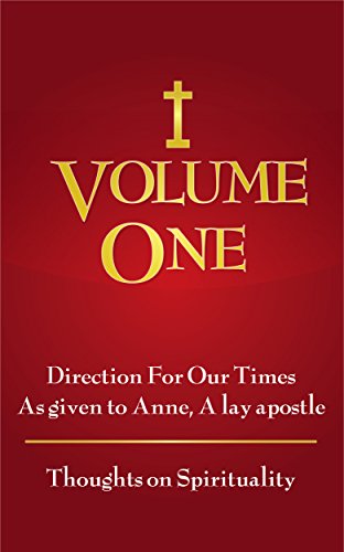 Volume 1: "Thoughts on Spirituality" - Direction for Our Times As Given to Anne, a lay apostle (The Volumes)
