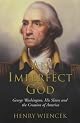 An Imperfect God: George Washington, His Slaves, and the Creation of America