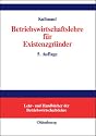 Betriebswirtschaftslehre für Existenzgründer: Grundlagen mit Fallbeispielen und Fragen der Existenzgründungspraxis