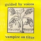 Click here to buy Vampire on Titus by  Guided Voices .